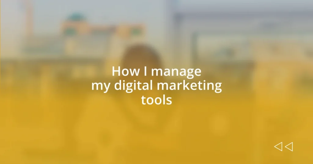 How I manage my digital marketing tools