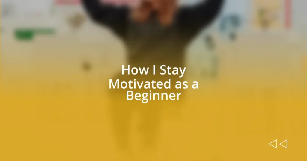 How I Stay Motivated as a Beginner