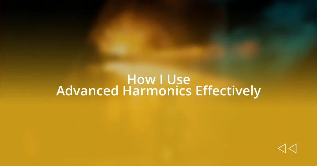 How I Use Advanced Harmonics Effectively