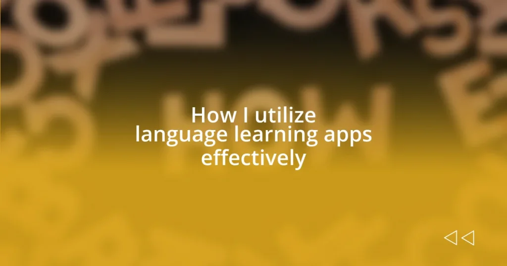 How I utilize language learning apps effectively