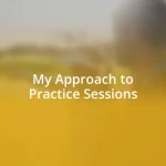 My Approach to Practice Sessions