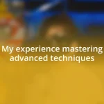 My experience mastering advanced techniques