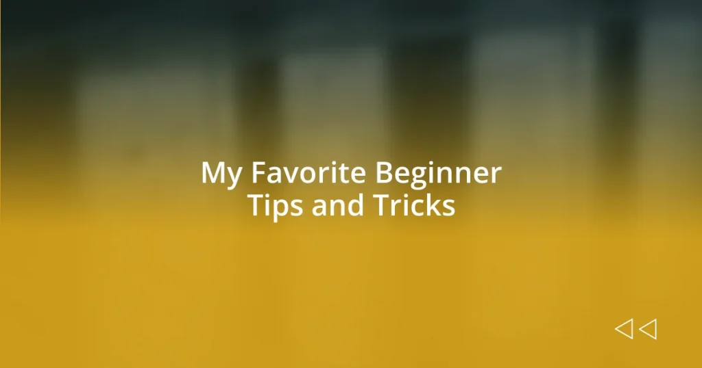 My Favorite Beginner Tips and Tricks