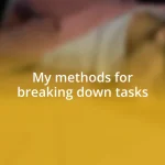 My methods for breaking down tasks