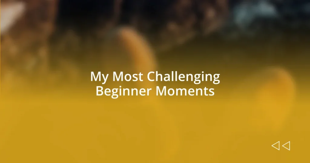 My Most Challenging Beginner Moments