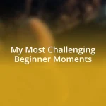 My Most Challenging Beginner Moments