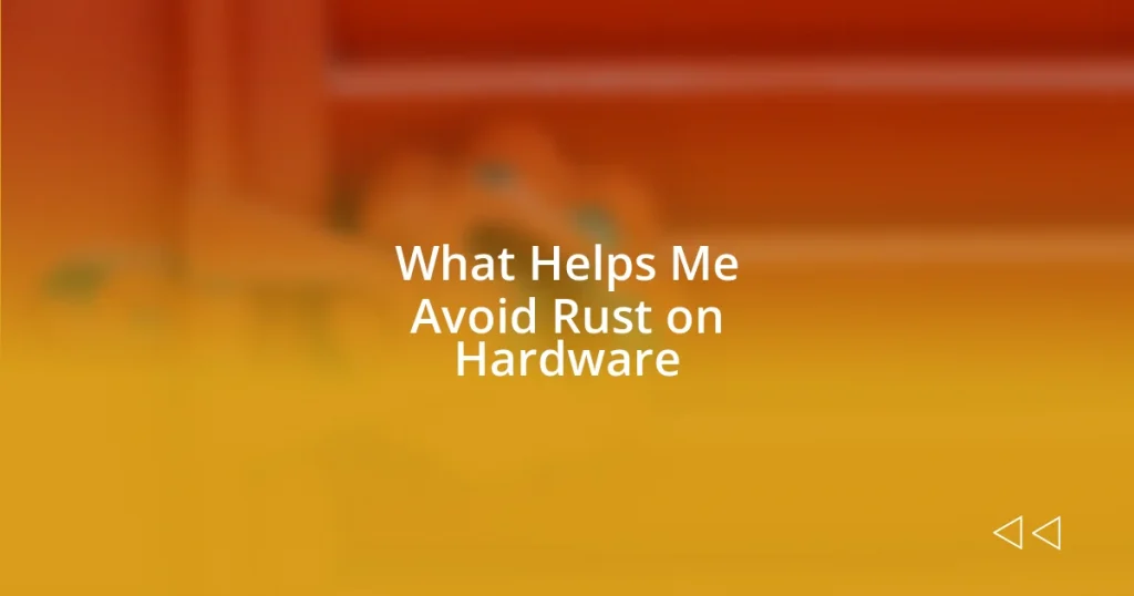 What Helps Me Avoid Rust on Hardware