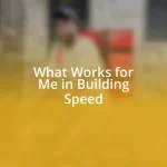 What Works for Me in Building Speed