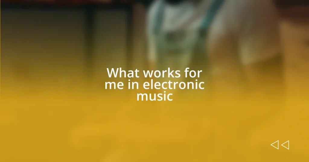 What works for me in electronic music