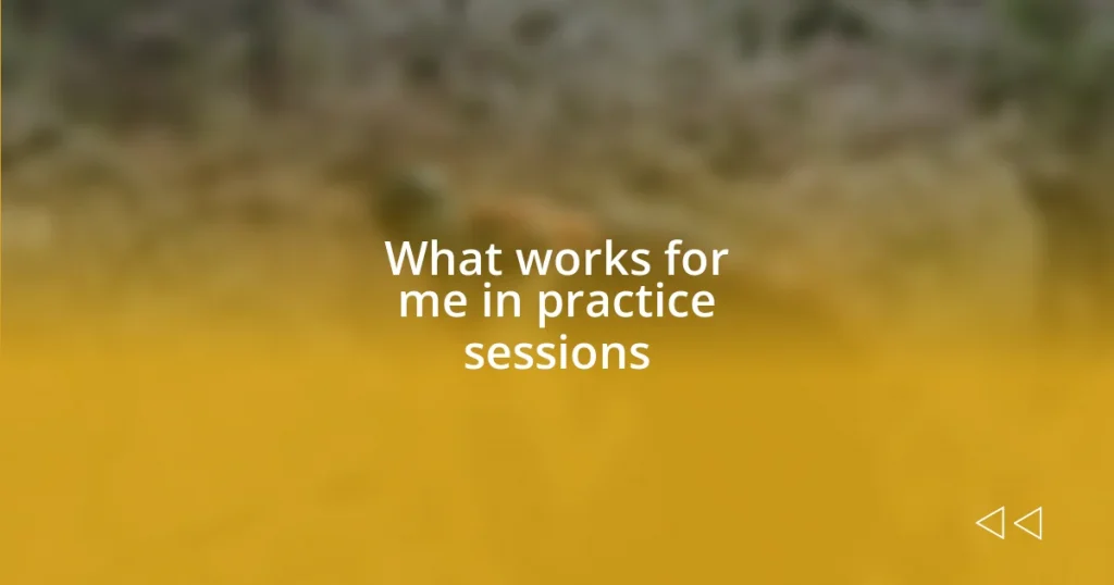 What works for me in practice sessions