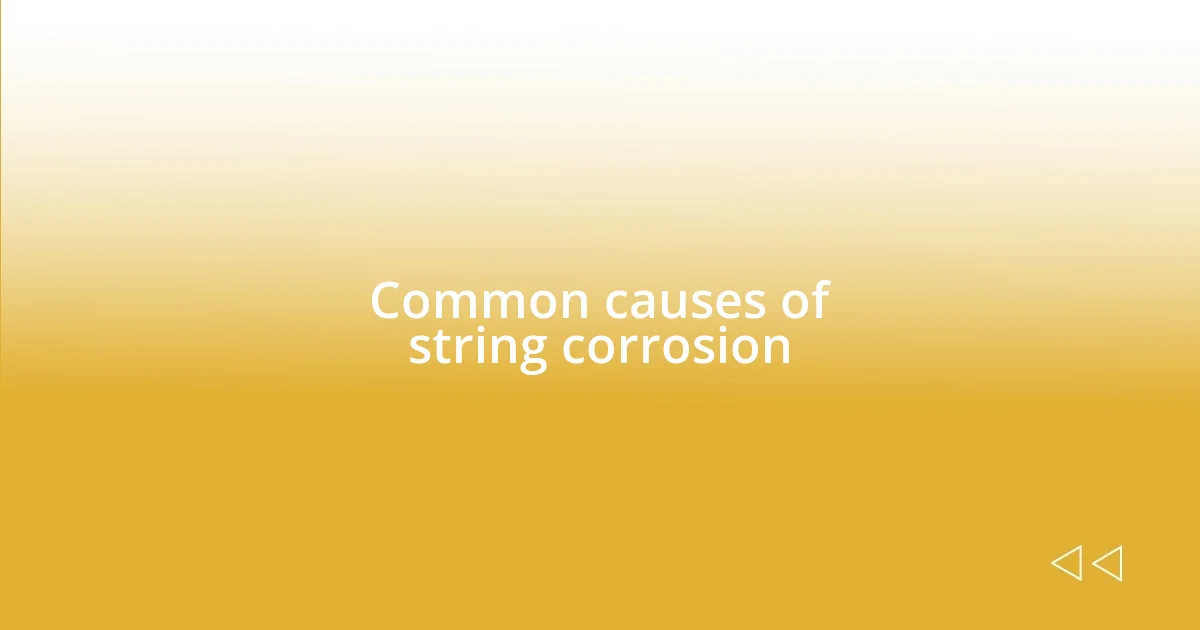 Common causes of string corrosion