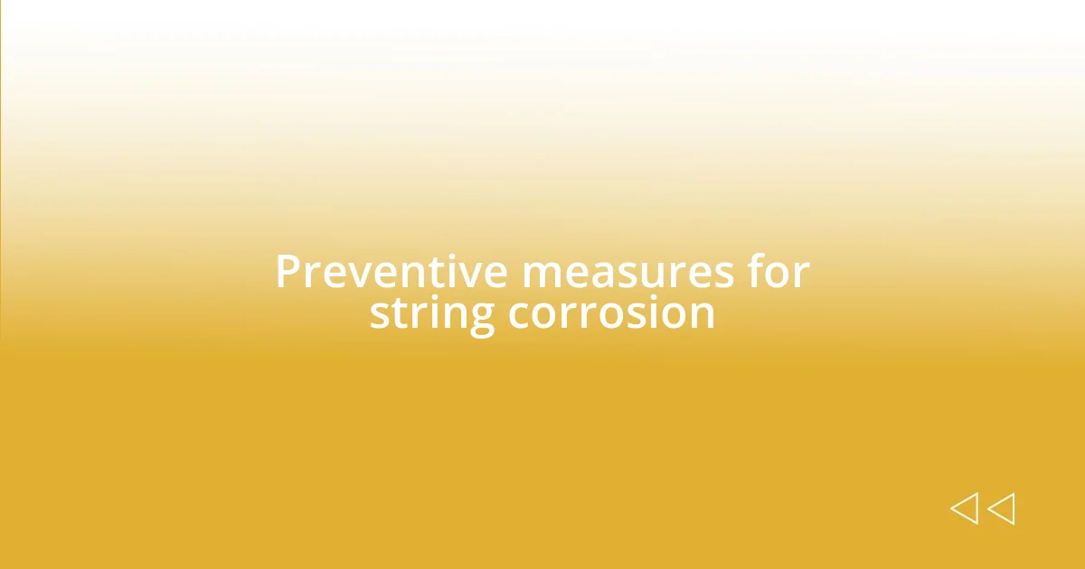 Preventive measures for string corrosion