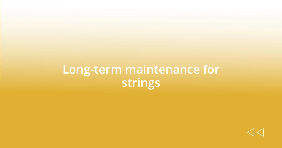 Long-term maintenance for strings