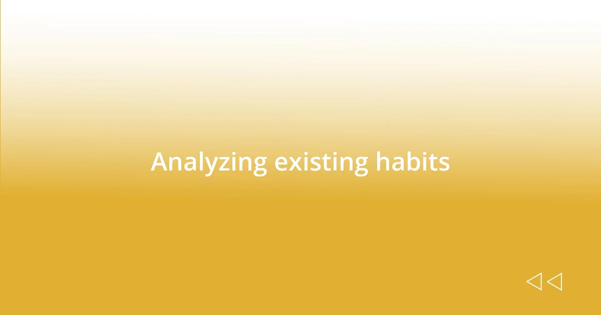 Analyzing existing habits