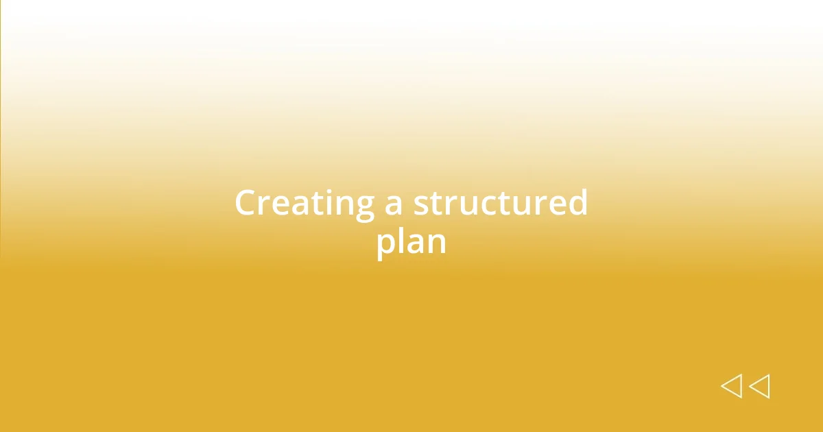 Creating a structured plan