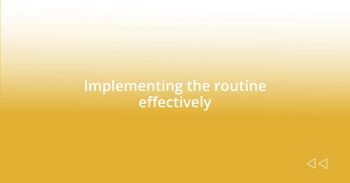 Implementing the routine effectively