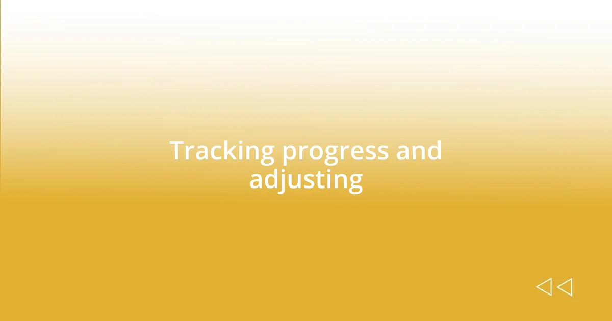 Tracking progress and adjusting