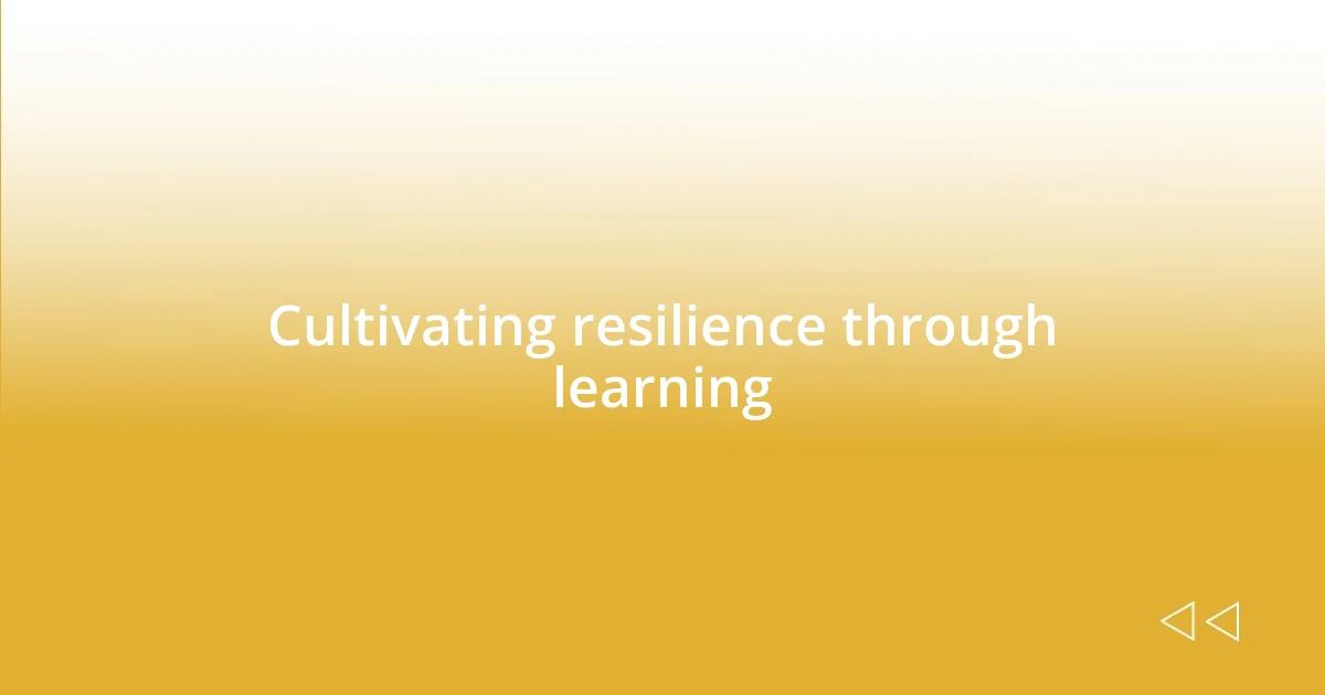 Cultivating resilience through learning