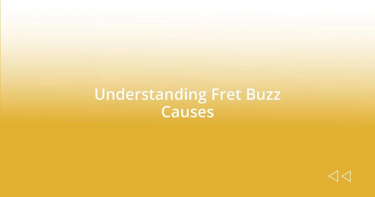 Understanding Fret Buzz Causes