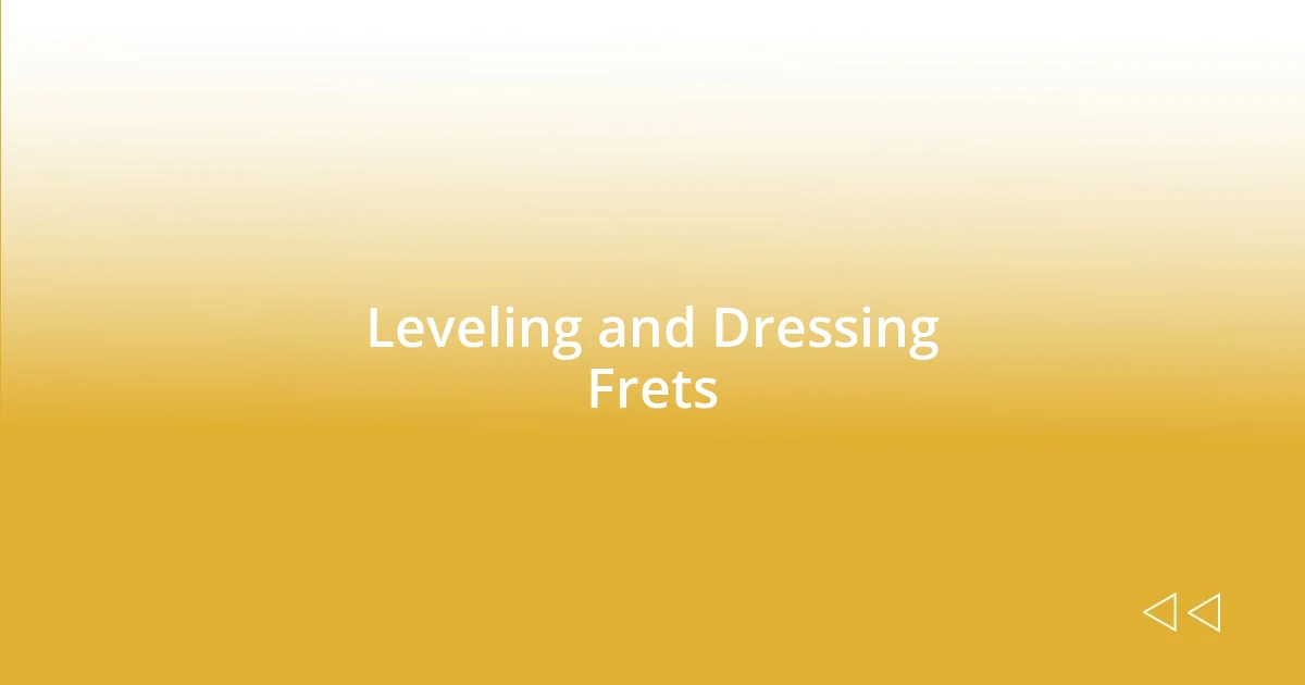 Leveling and Dressing Frets