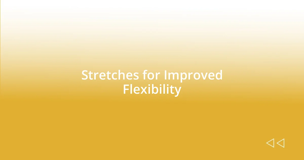 Stretches for Improved Flexibility