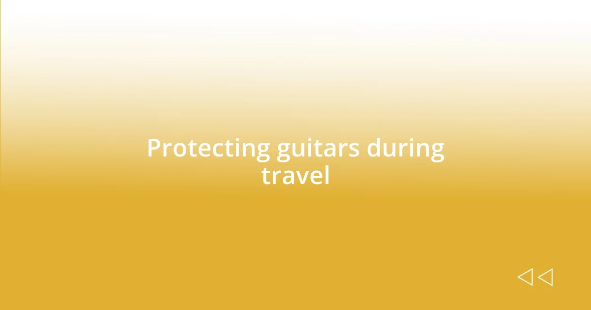 Protecting guitars during travel