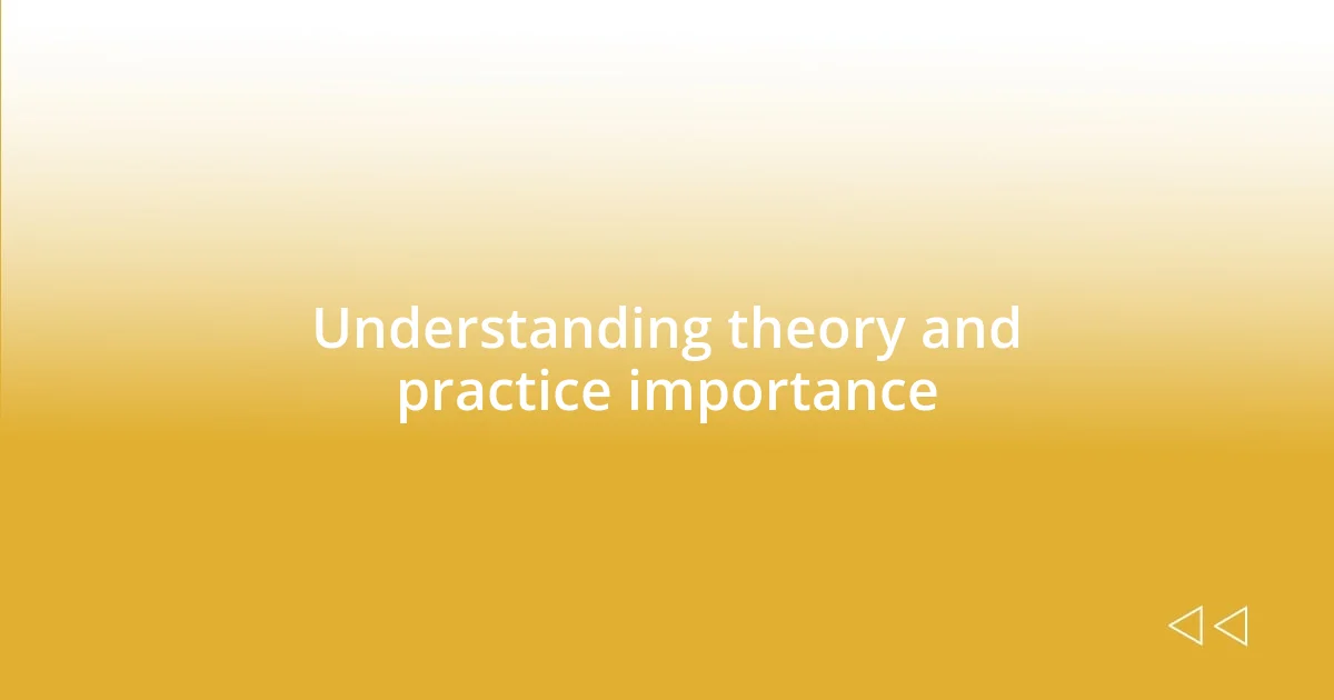 Understanding theory and practice importance