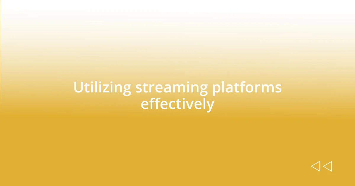 Utilizing streaming platforms effectively