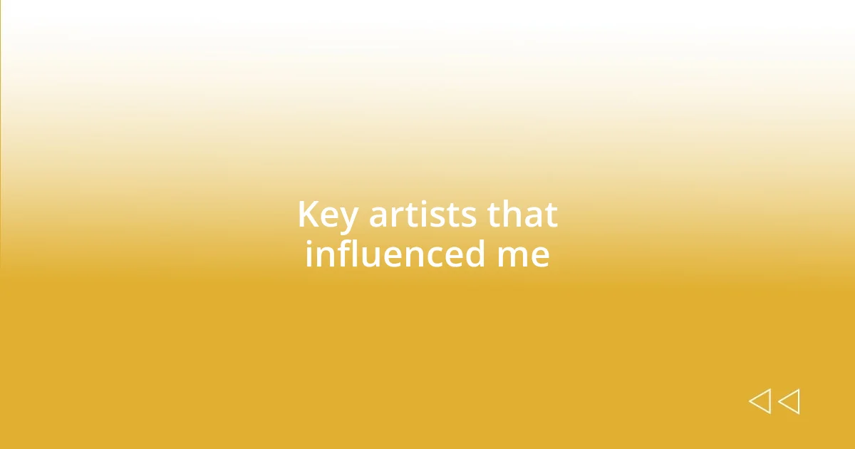 Key artists that influenced me