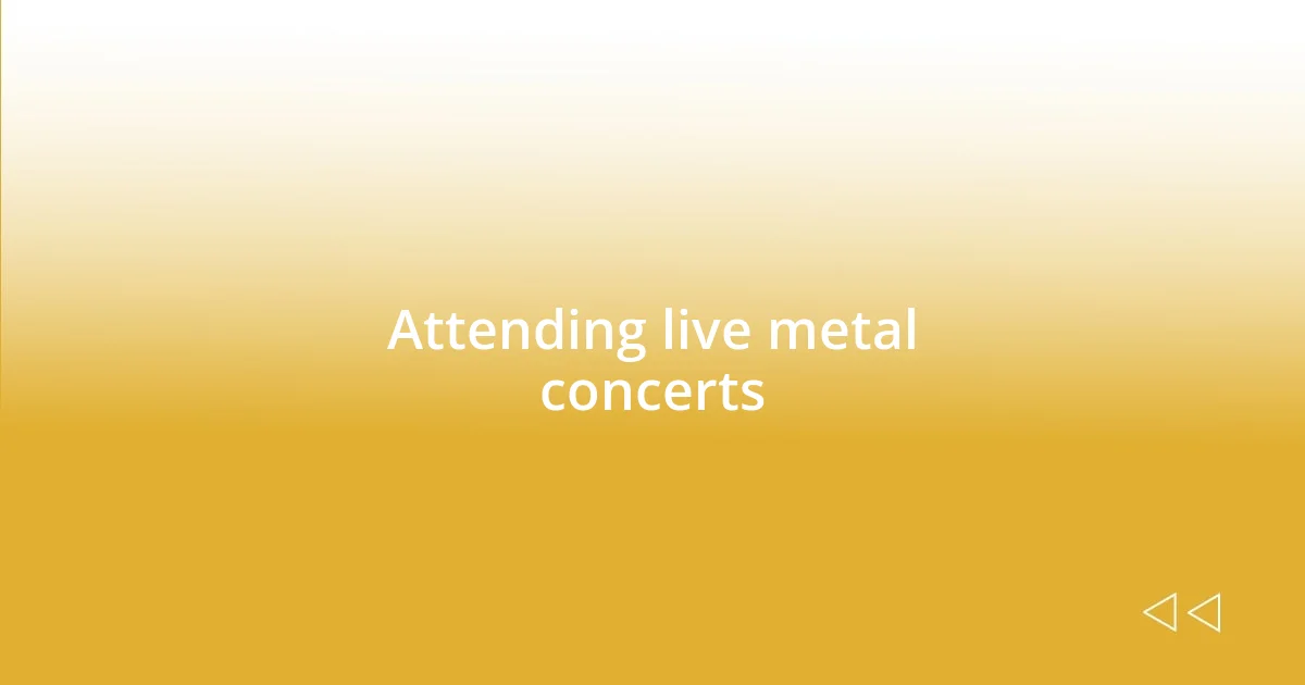 Attending live metal concerts