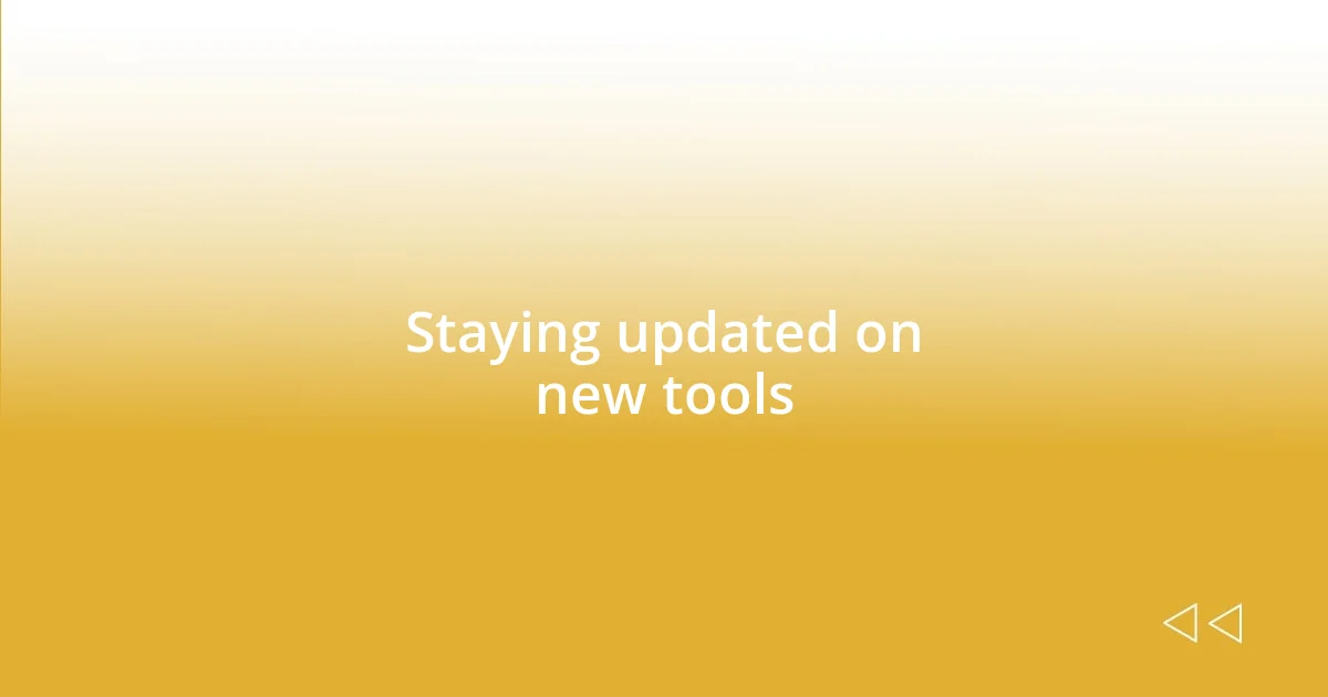 Staying updated on new tools