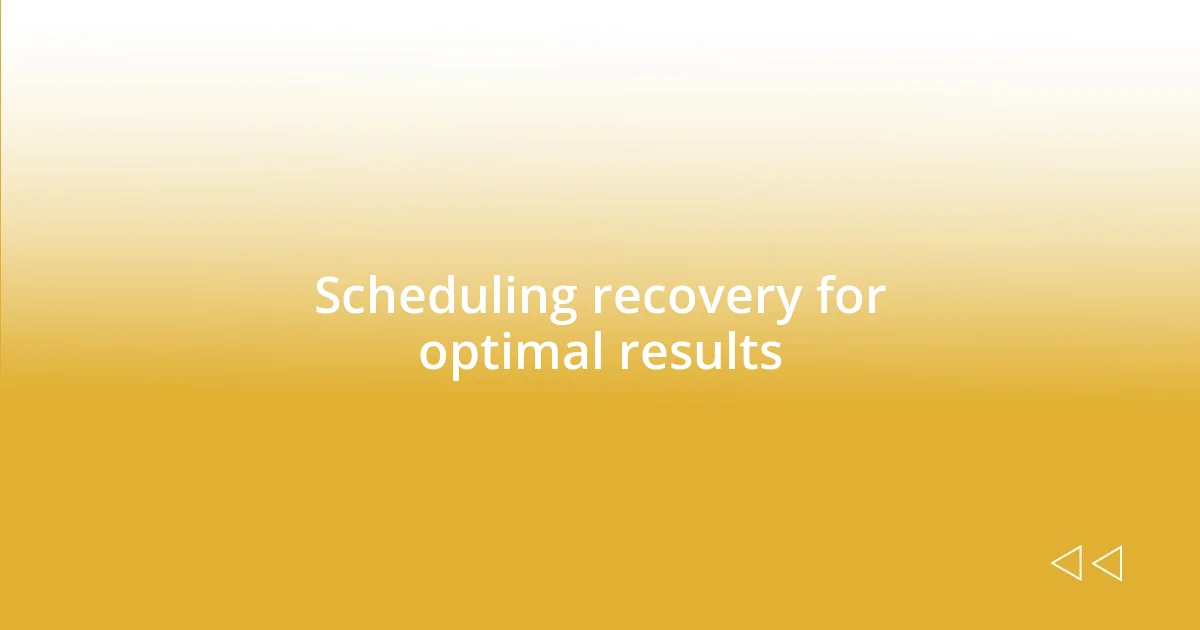 Scheduling recovery for optimal results