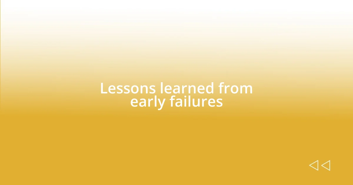 Lessons learned from early failures