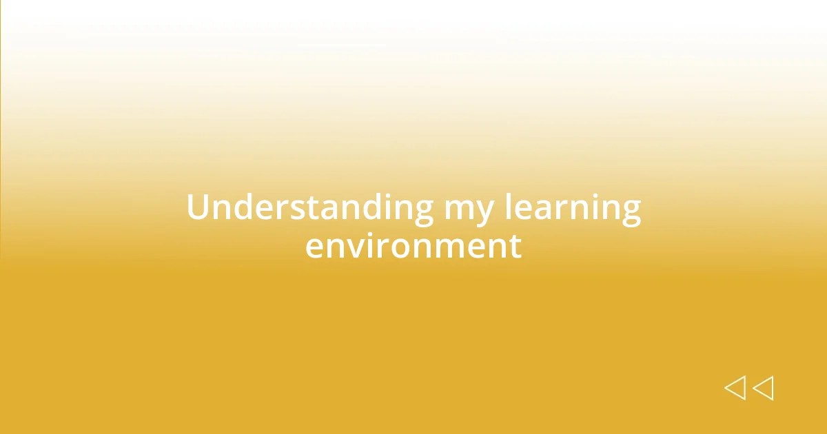 Understanding my learning environment