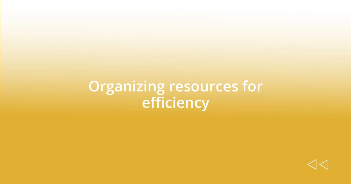 Organizing resources for efficiency