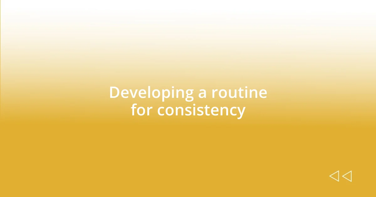 Developing a routine for consistency