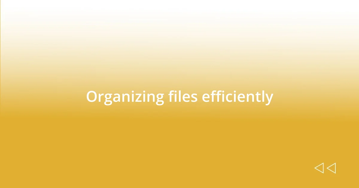 Organizing files efficiently