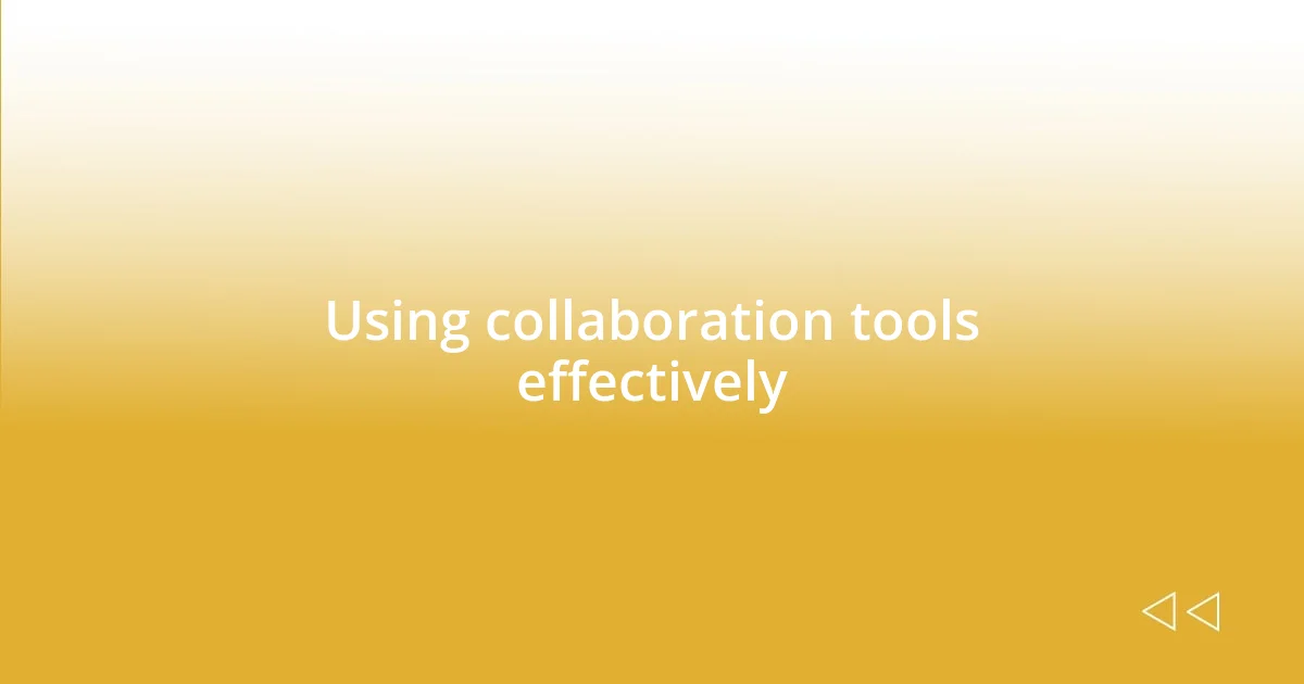 Using collaboration tools effectively