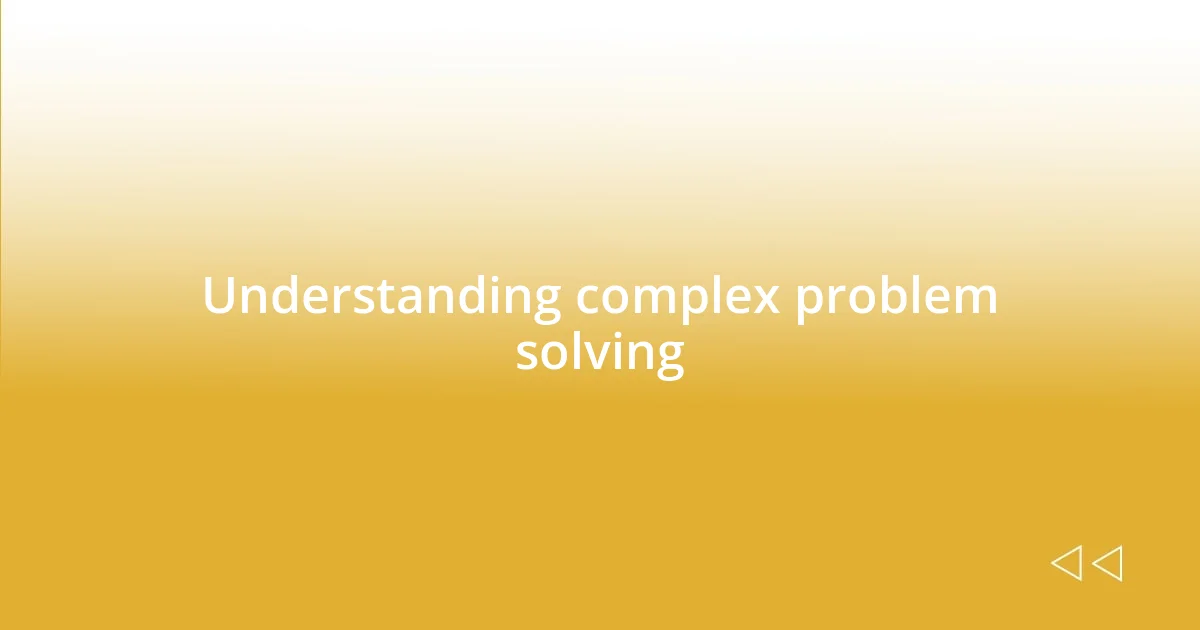 Understanding complex problem solving