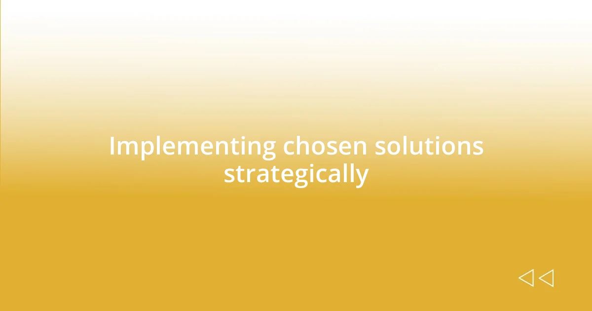 Implementing chosen solutions strategically