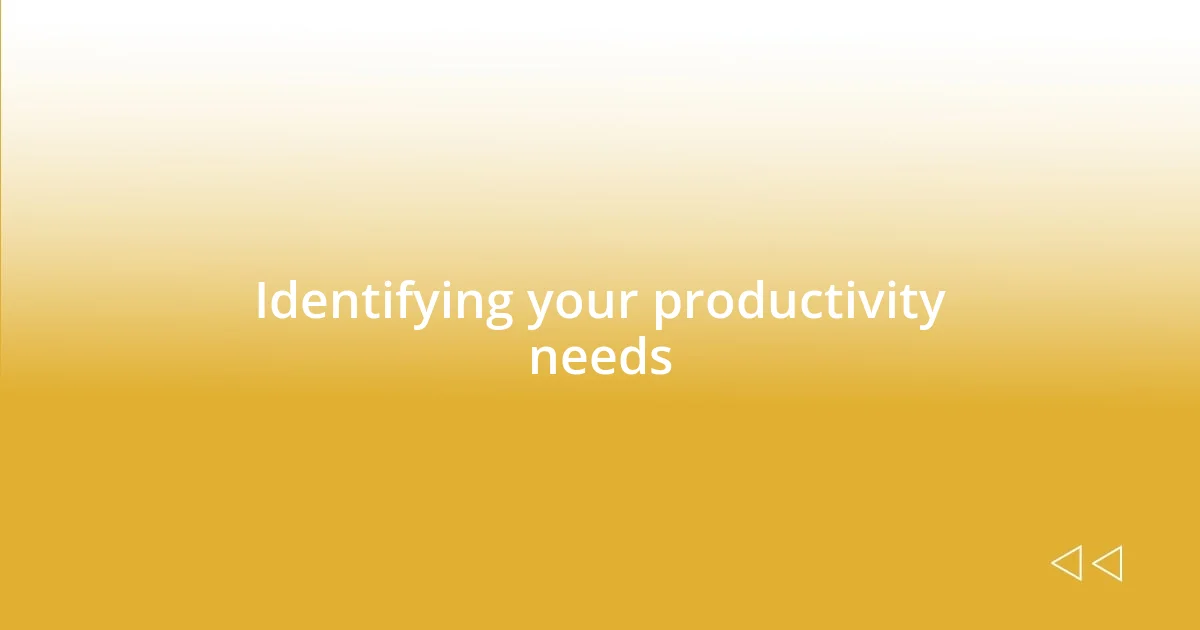 Identifying your productivity needs