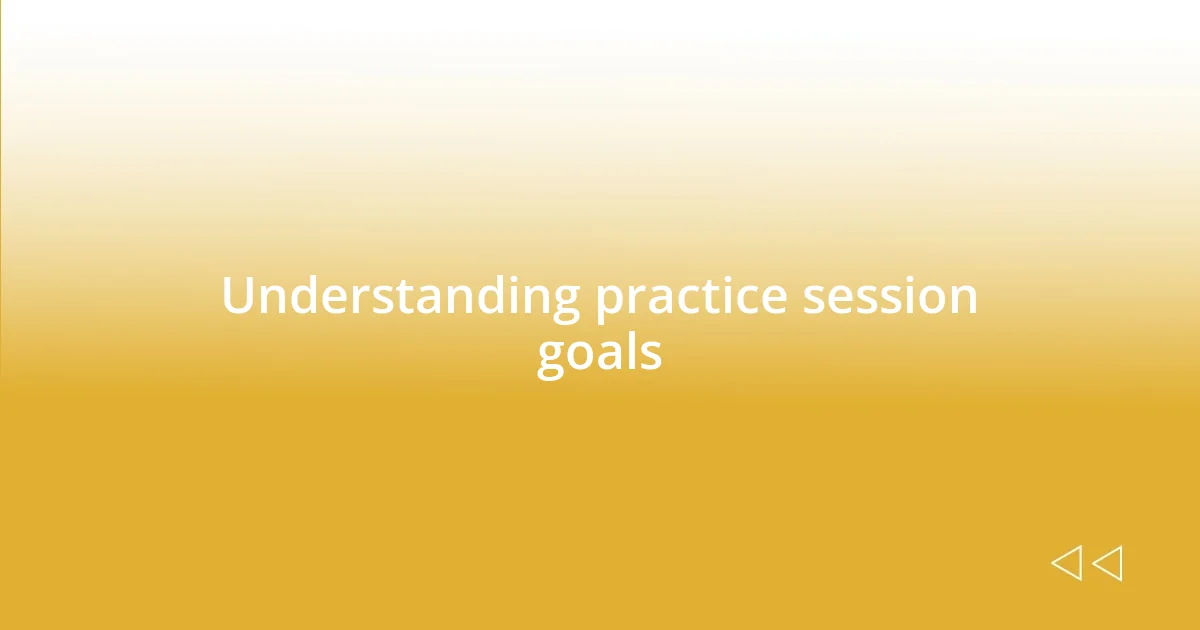 Understanding practice session goals