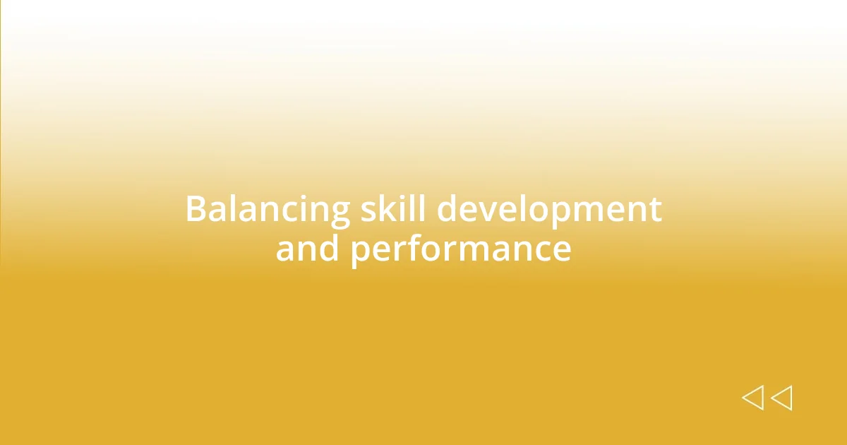 Balancing skill development and performance