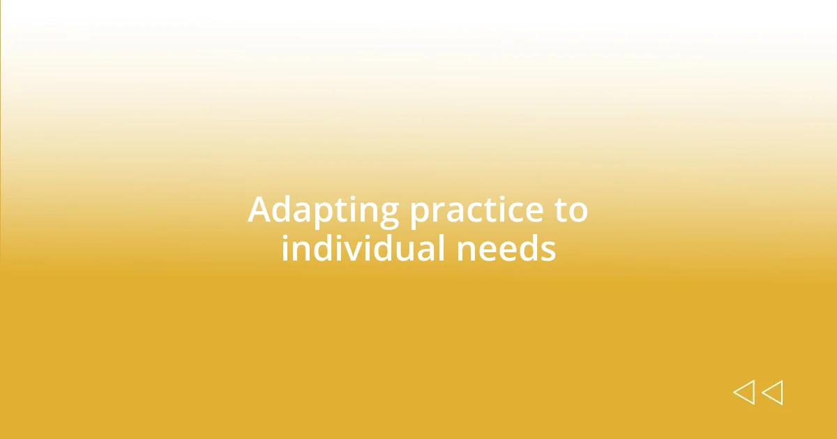 Adapting practice to individual needs