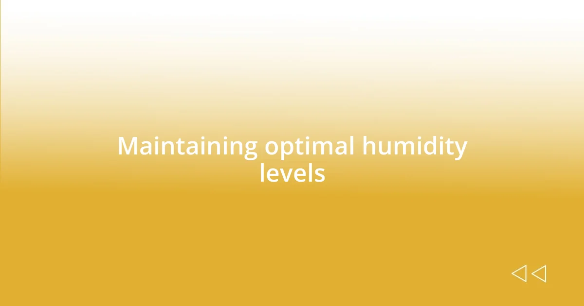 Maintaining optimal humidity levels