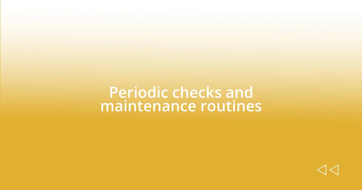 Periodic checks and maintenance routines