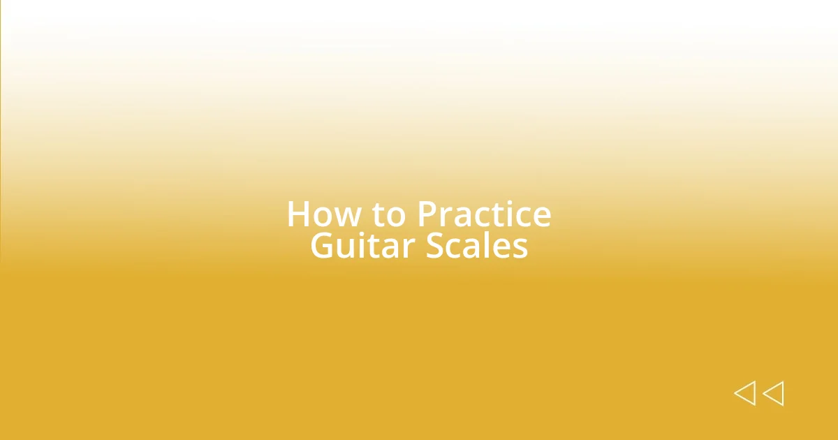 How to Practice Guitar Scales