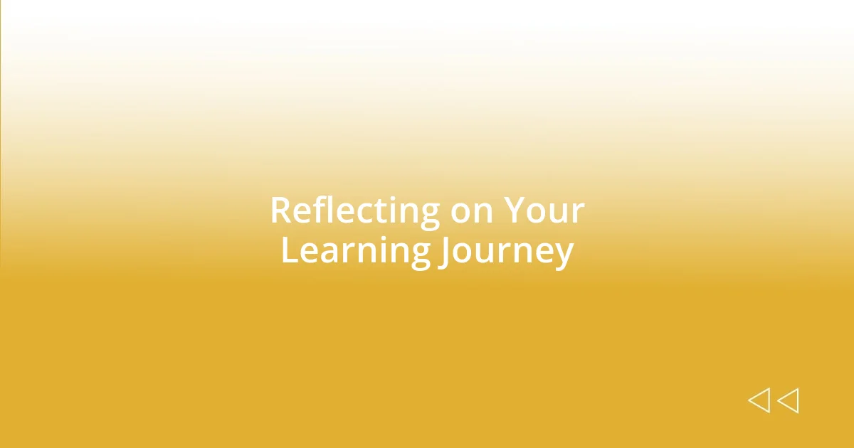 Reflecting on Your Learning Journey