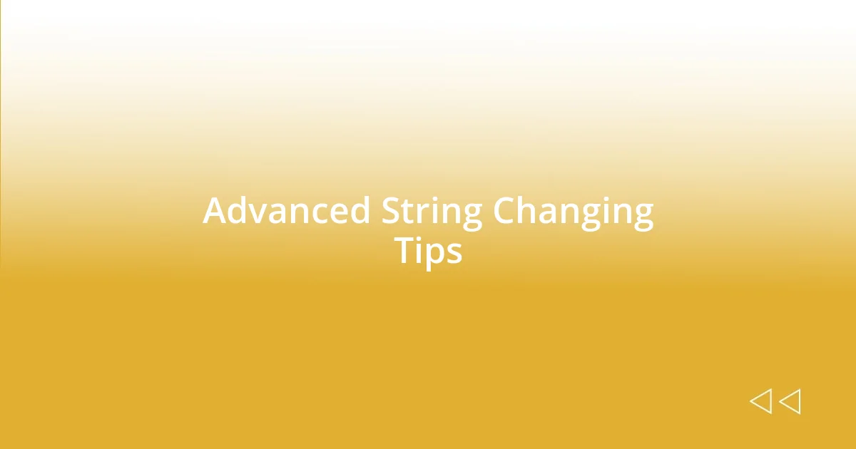 Advanced String Changing Tips