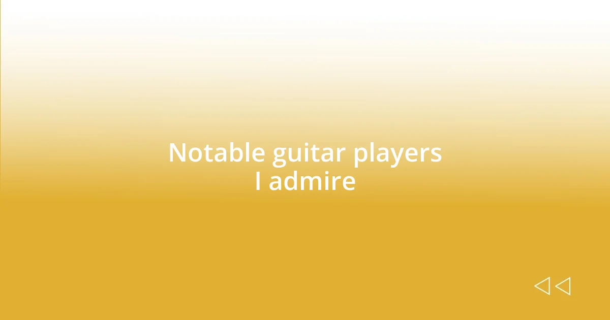 Notable guitar players I admire